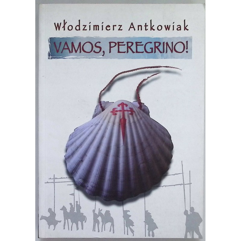 Vamos, peregrino! Droga do Santiago de Compostela Włodzimierz Antkowiak