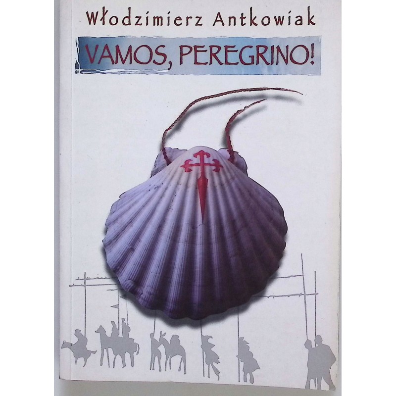 Vamos, peregrino! Droga do Santiago de Compostela Włodzimierz Antkowiak