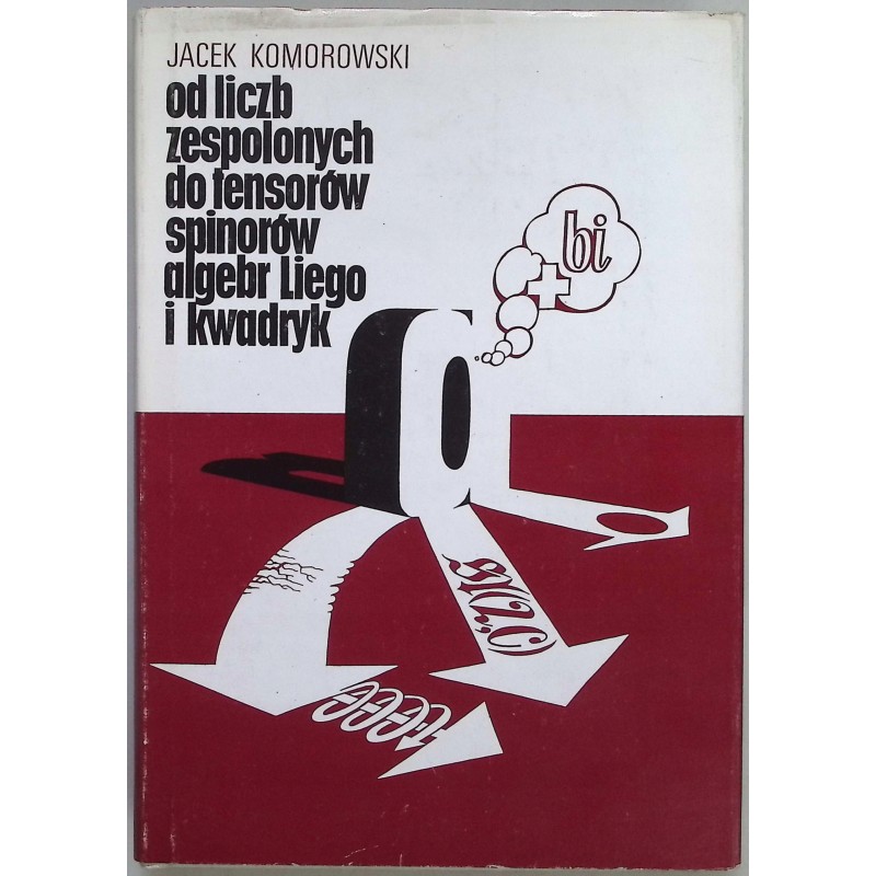 Od liczb zespolonych do tensorów spinorów algebr Liego i kwadryk Komorowski