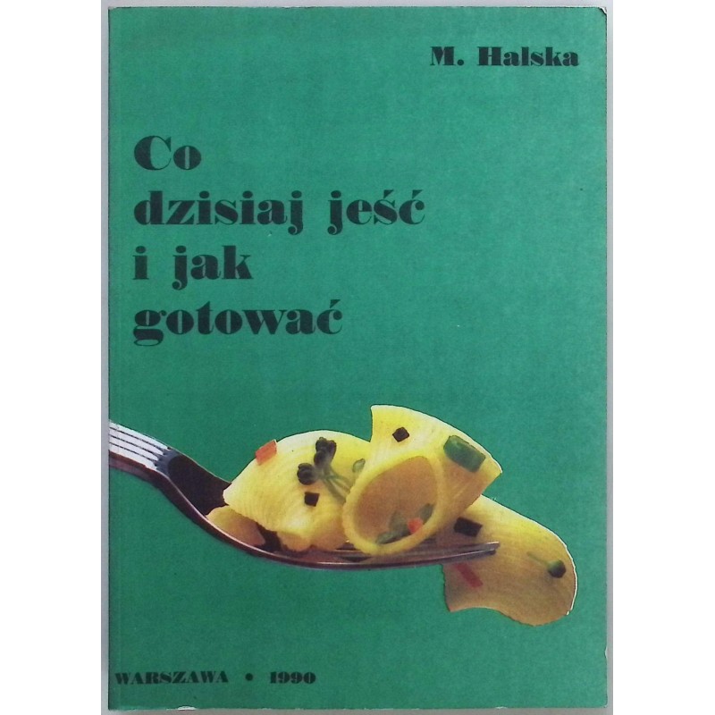 Co dzisiaj jeść i jak gotować M. Halska