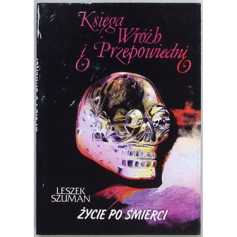 Księga wróżb i przepowiedni Życie po śmierci Leszek Szuman