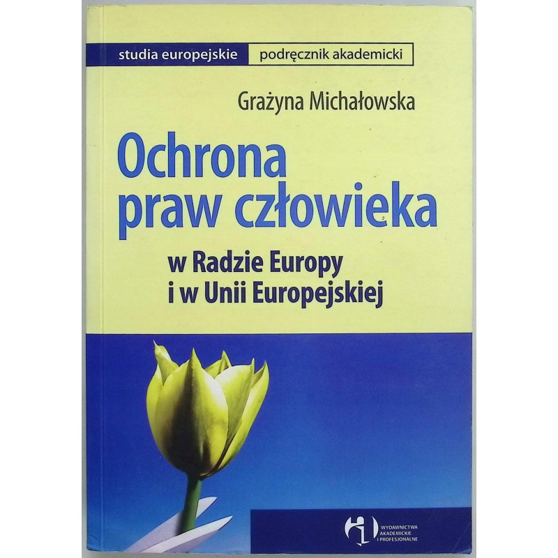 Ochrona praw człowieka w Radzie Europy i w Unii Europejskiej G. Michałowska
