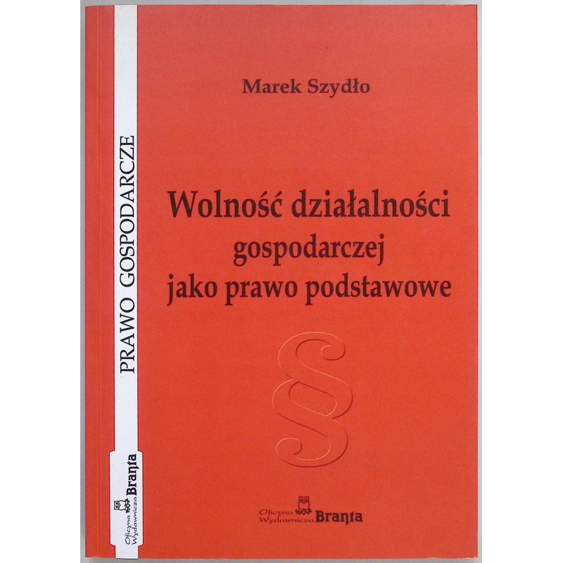 Wolność działalności gospodarczej jako prawo podstawowe Marek Szydło
