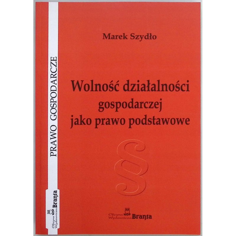 Wolność działalności gospodarczej jako prawo podstawowe Marek Szydło