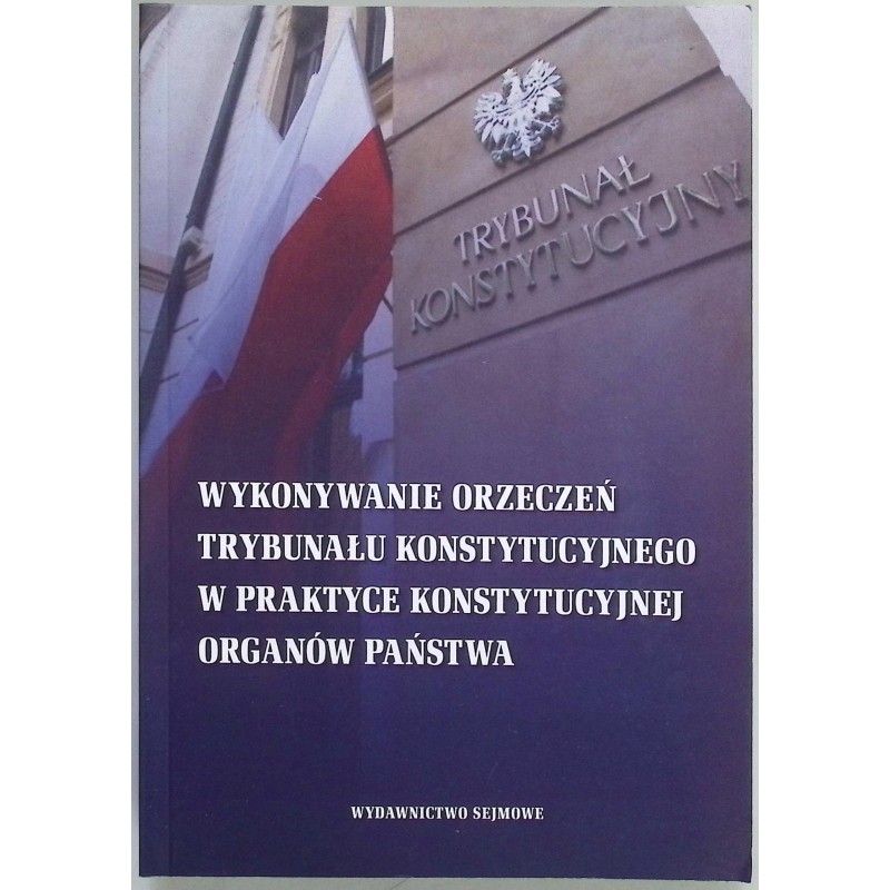 Wykonywanie orzeczeń trybunału konstytucyjnego w praktyce