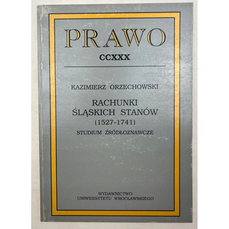 RACHUNKI ŚLĄSKICH STANÓW (1527-1741) Sejm Wojsko Prawo / Orzechowski