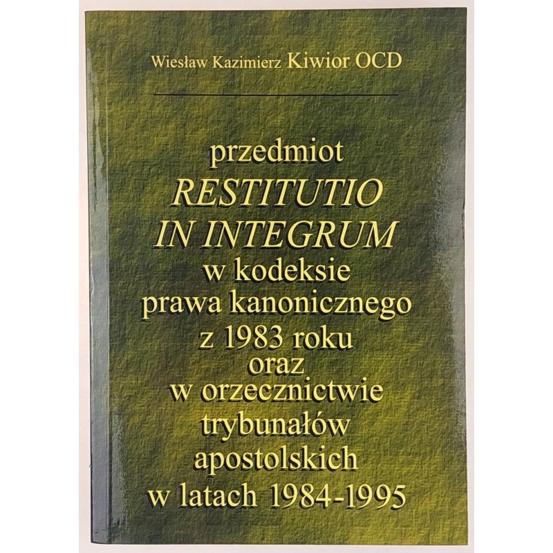 Przedmiot Restitutio in integrum w kodeksie Wiesław K. Kiwior OCD