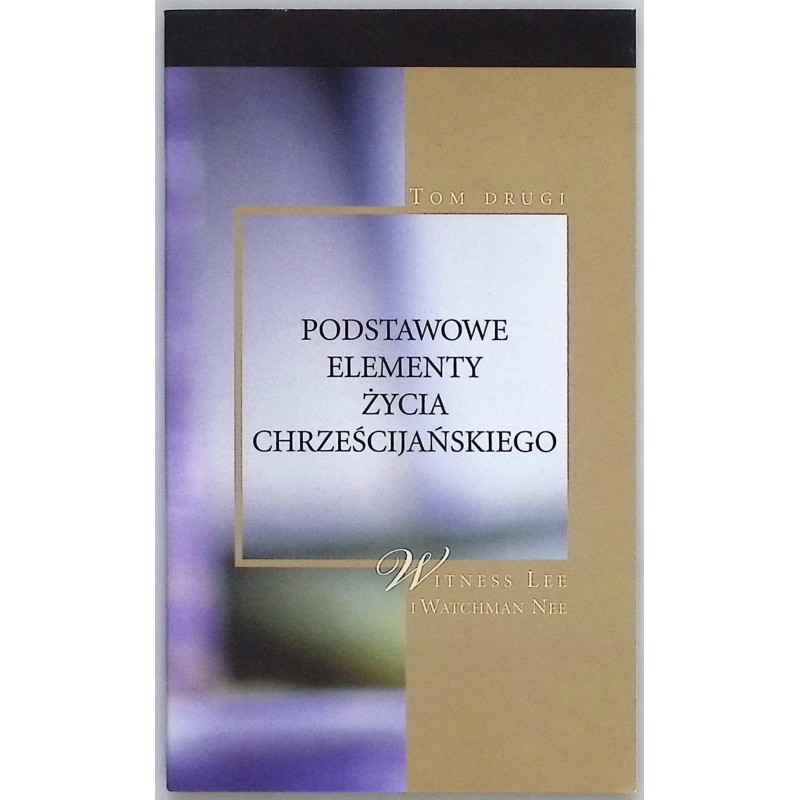 Podstawowe elementy życia chrześcijańskiego Tom 2 W. Nee, W. Lee