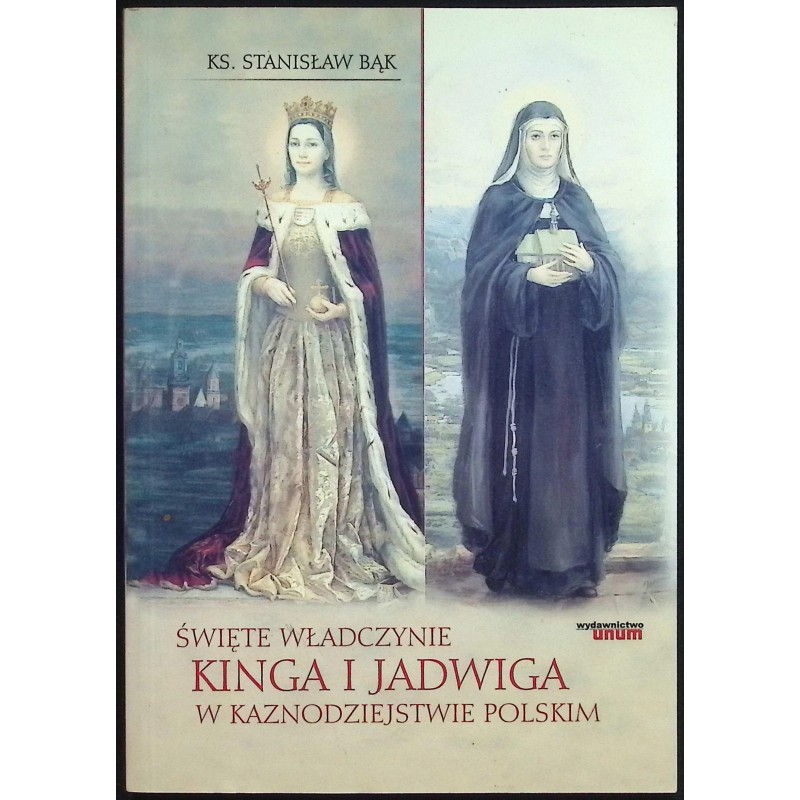 Święte władczynie Kinga i Jadwiga Stanisław Bąk