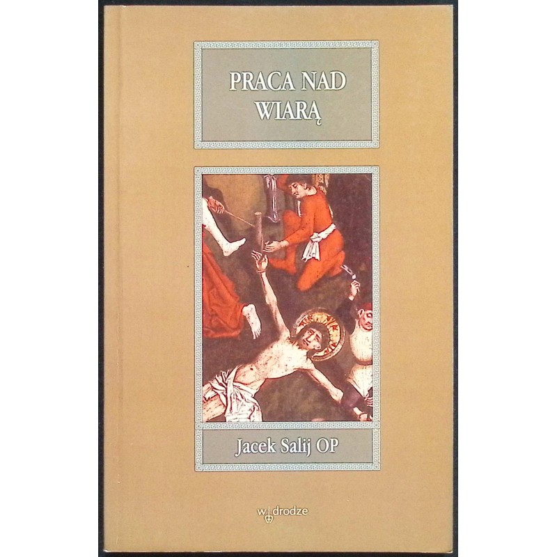 Praca nad wiarą - Jacek Salij OP