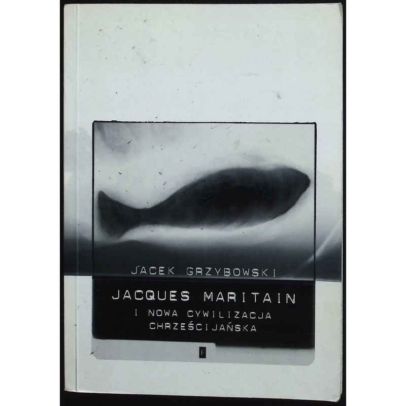Jacques Maritain i nowa cywilizacja chrześcijańska Jacek Grzybowski