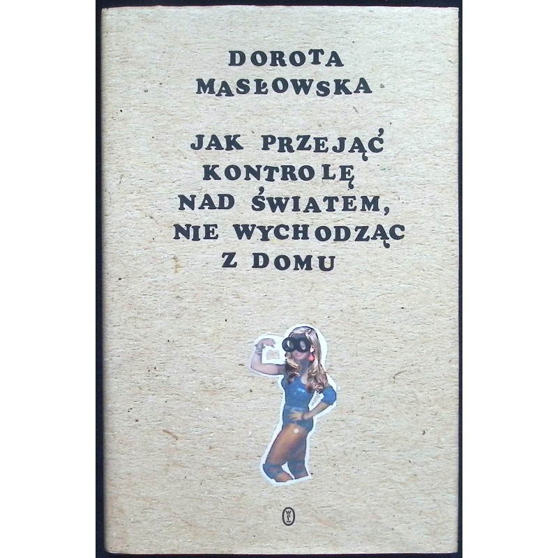 Jak przejąć kontrolę nad światem, nie wychodząc z domu Dorota Masłowska