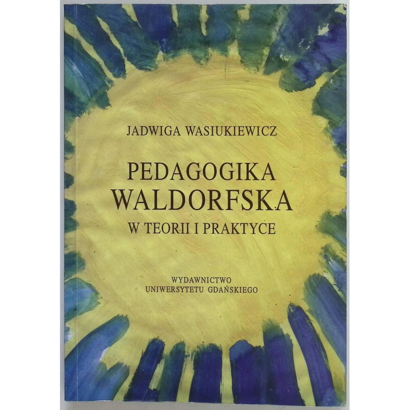 Pedagogika Waldorfska w teorii i praktyce Jadwiga Wasiukiewicz