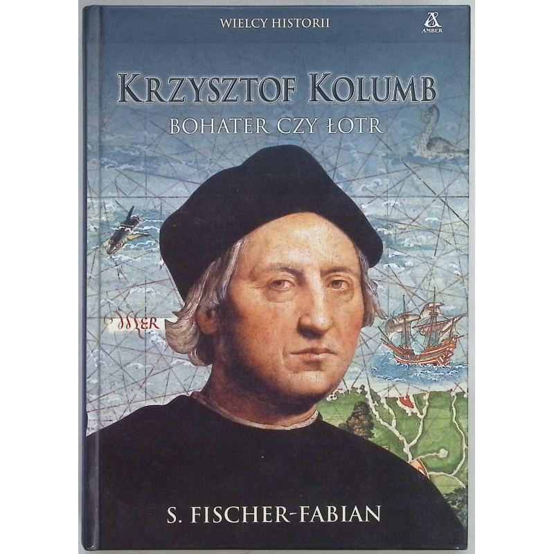 Krzysztof Kolumb. Bohater czy łotr S. Fischer-Fabian