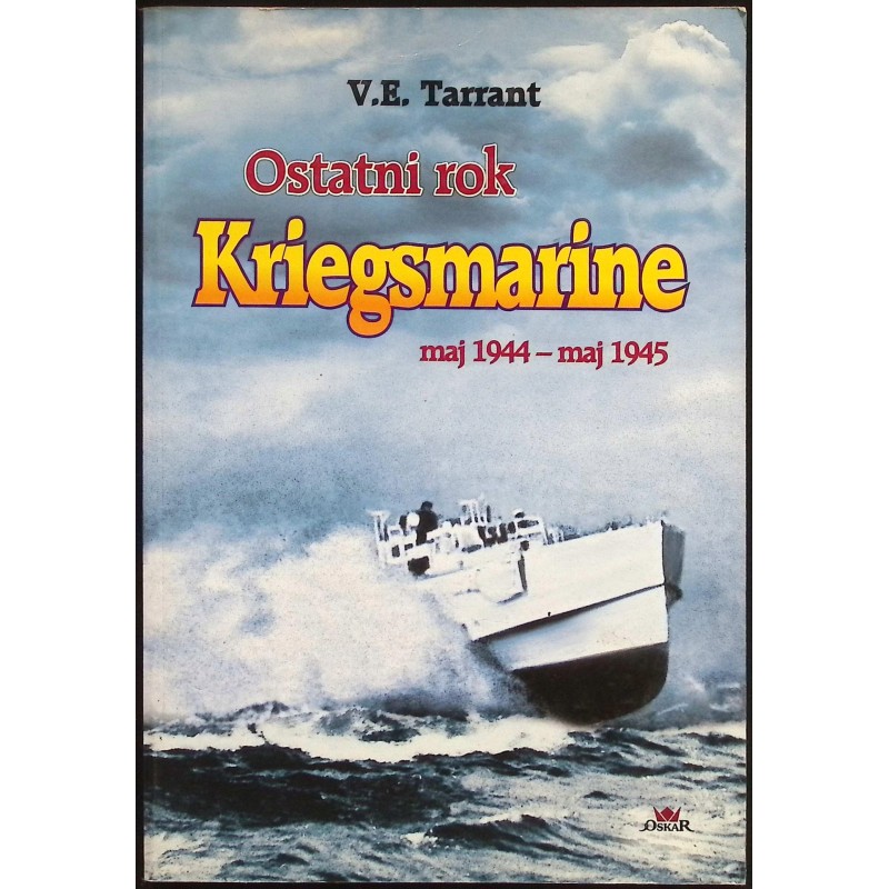 Ostatni rok Kriegsmarine maj 1944 - maj 1945 V.E. Tarrant