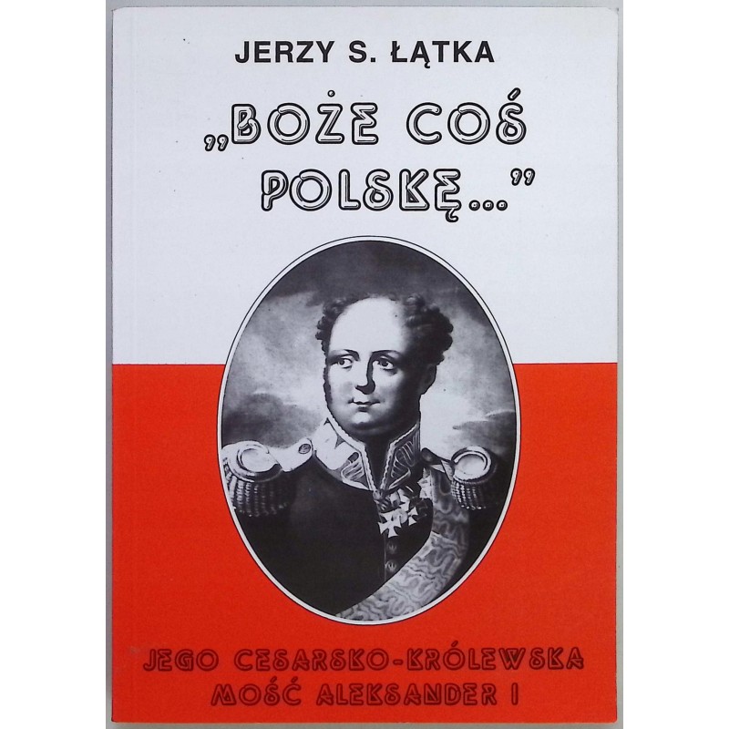 Boże coś Polskę Jerzy S. Łątka
