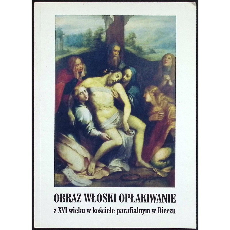 Obraz włoski Opłakiwanie z XVI wieku w kościele parafialnym w Bieczu