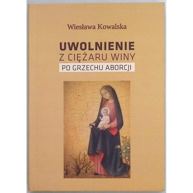Uwolnienie z ciężaru winy po grzechu aborcji Wiesława Kowalska