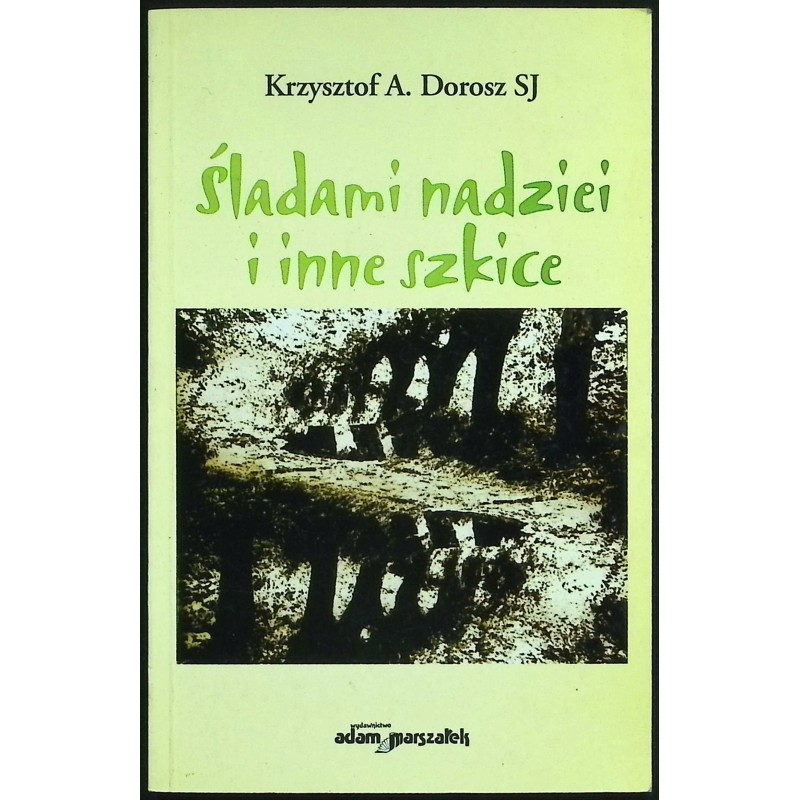 Śladami nadziei i inne szkice Krzysztof A. Dorosz