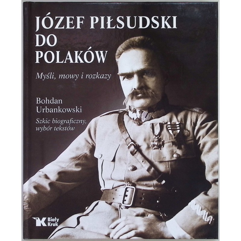Józef Piłsudski do Polaków myśli mowy i rozkazy