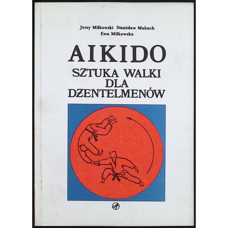 Aikido Sztuka Walki Dla Dżentelmenów J. Miłkowski,St. Makuch