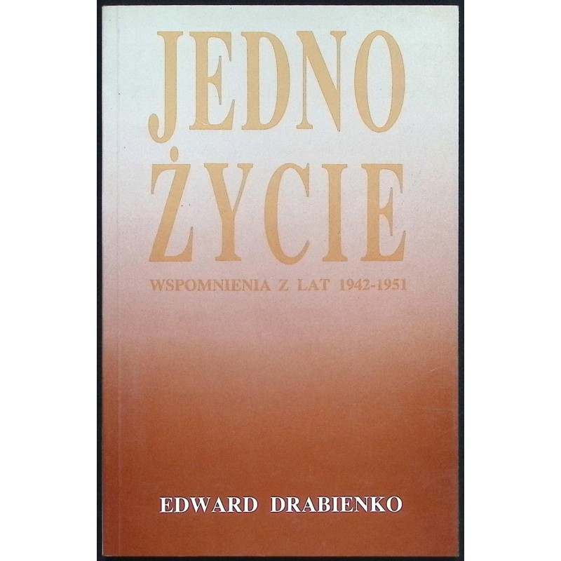 Jedno życie Wspomnienia z lat 1942-1951 Edward Drabienko