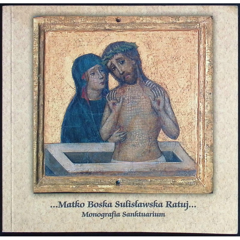 Matko Boska Sulisławska ratuj... Monografia Sanktuarium Józef Myjak