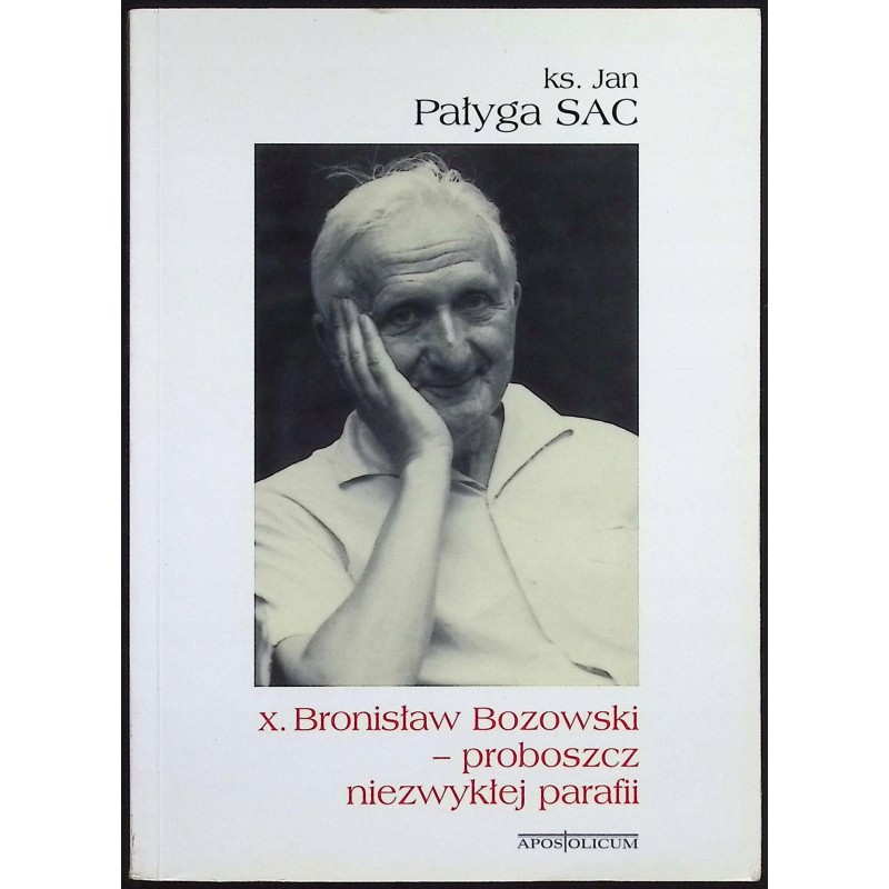 X. Bronisław Bozowski proboszcz niezwykłej parafii Jan Pałyga