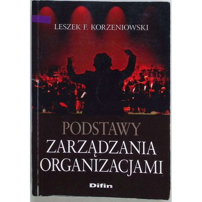 Podstawy zarządzania organizacjami Korzeniowski Leszek F.