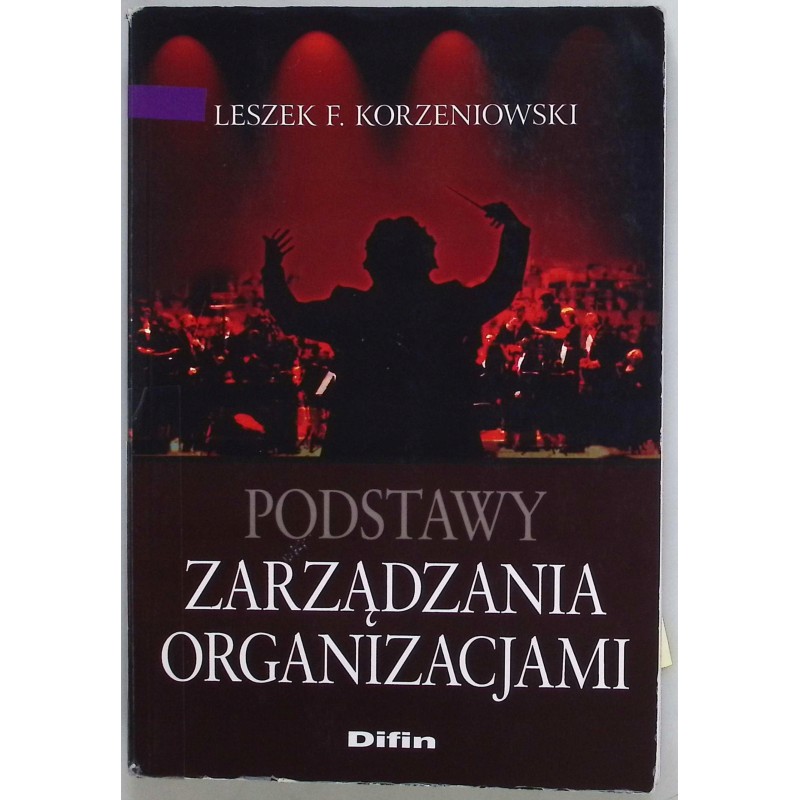 Podstawy zarządzania organizacjami Korzeniowski Leszek F.