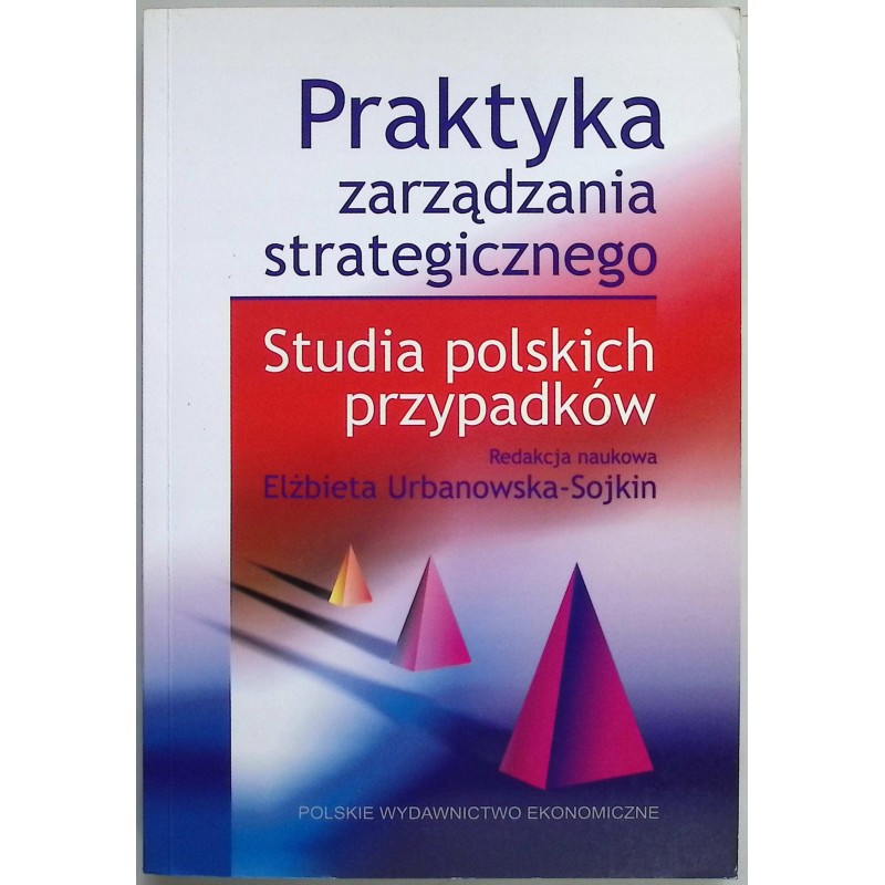 Praktyka zarządzania strategicznego Studia polskich przypadków