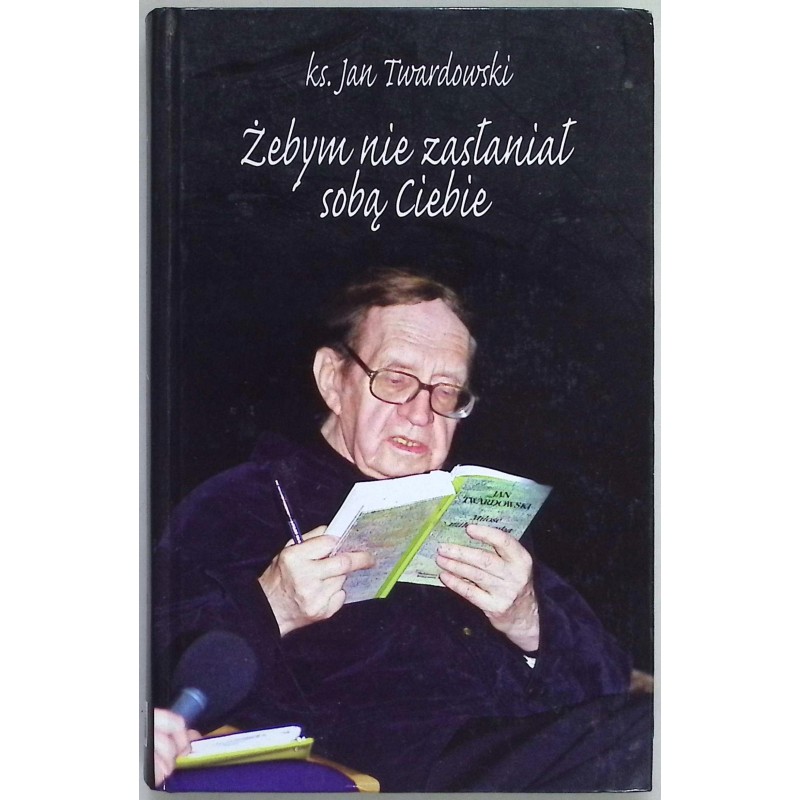 Żebym nie zasłaniał sobą Ciebie Jan Twardowski