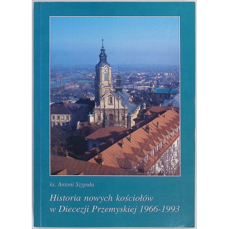 Historia nowych kościołów w Diecezji Przemyskiej 1966 1993 Tom I