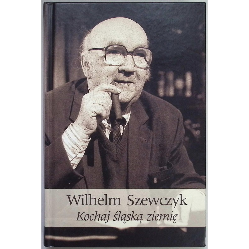 Kochaj śląską ziemię Wilhelm Szewczyk