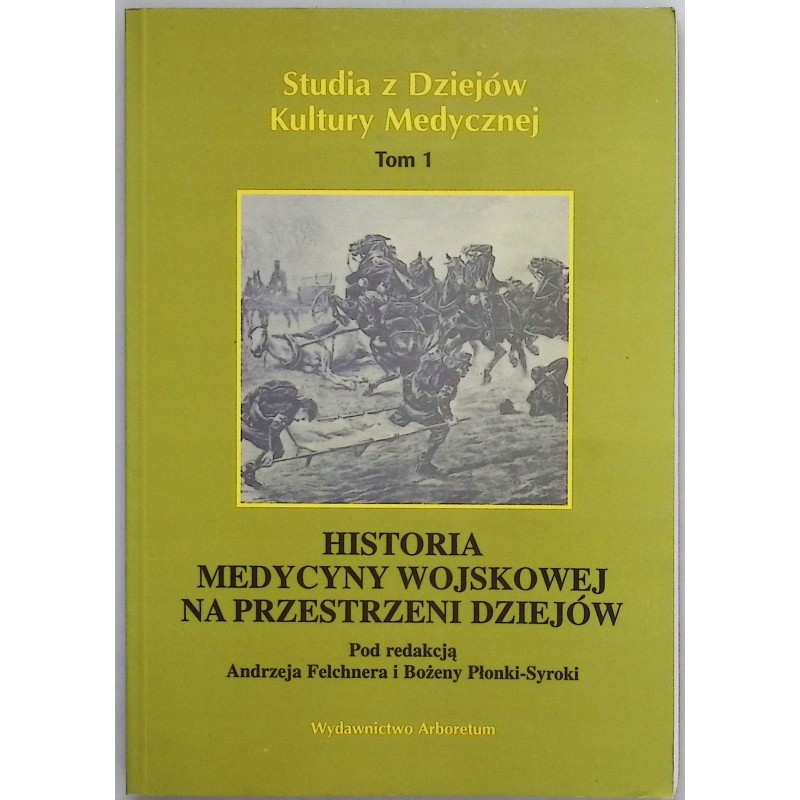 Historia medycyny wojskowej na przestrzeni dziejów tom I