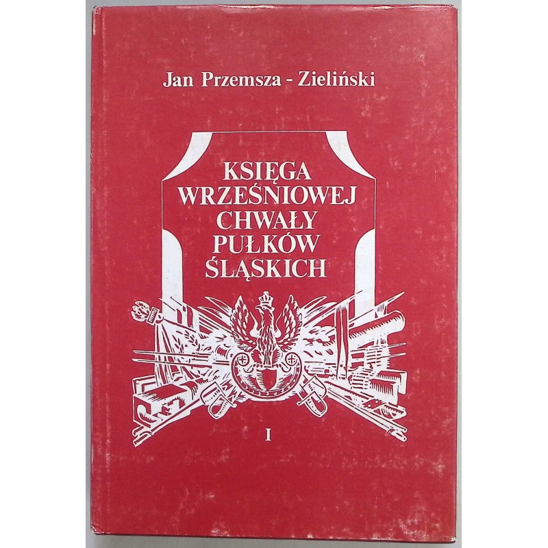 Księga wrześniowej chwały pułków śląskich Tom 1