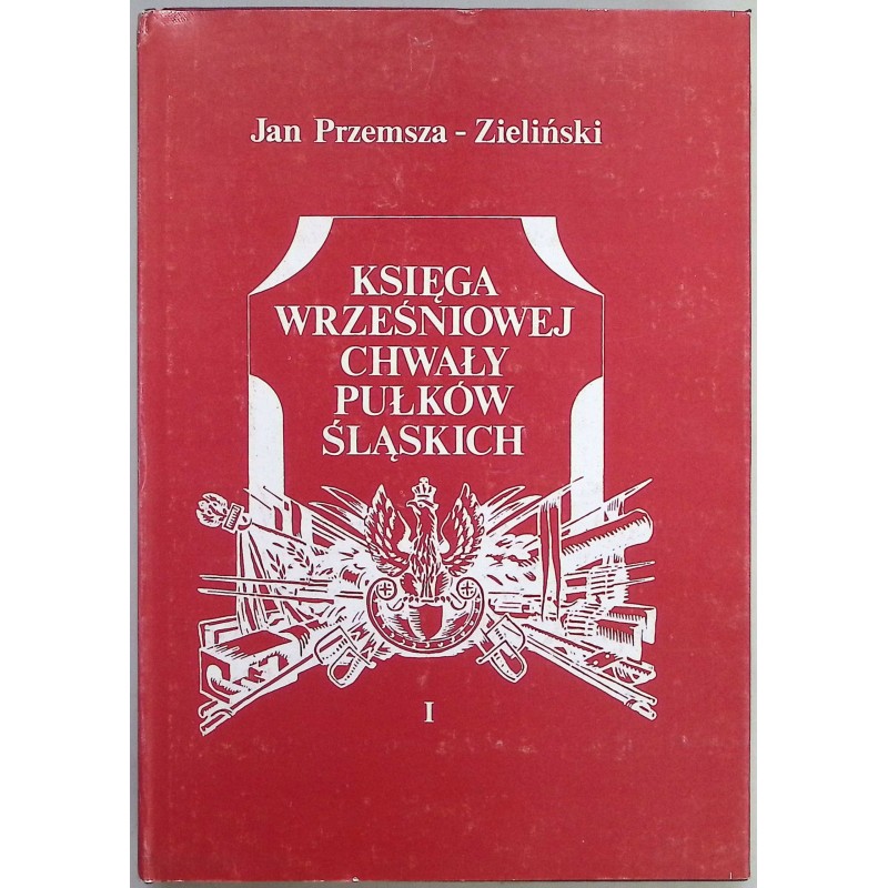Księga wrześniowej chwały pułków śląskich Tom 1
