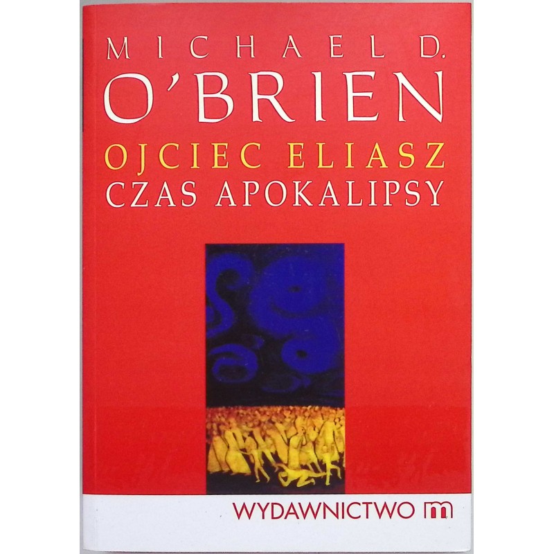 Ojciec Eliasz czas apokalipsy Michael D. O'Brien