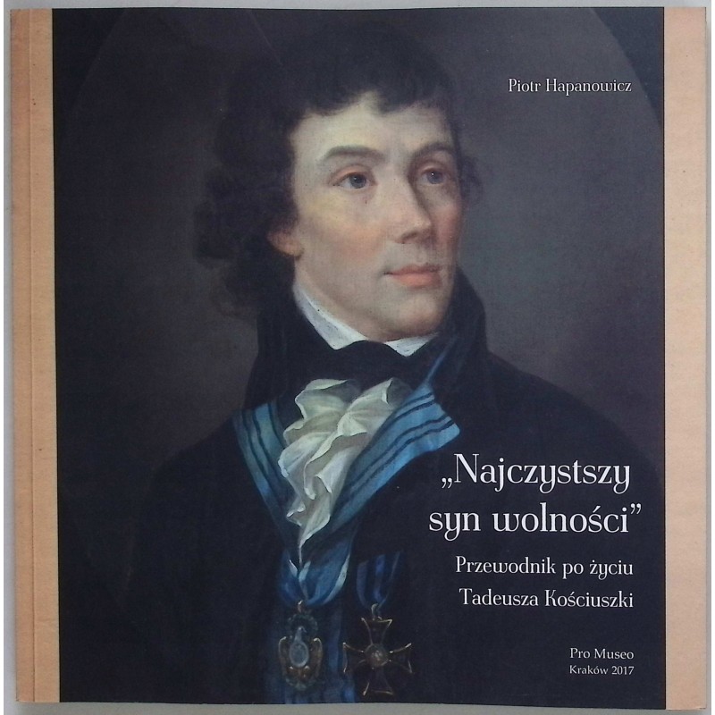 Piotr Hapanowicz Najczystszy syn wolności Tadeusz Kościuszko