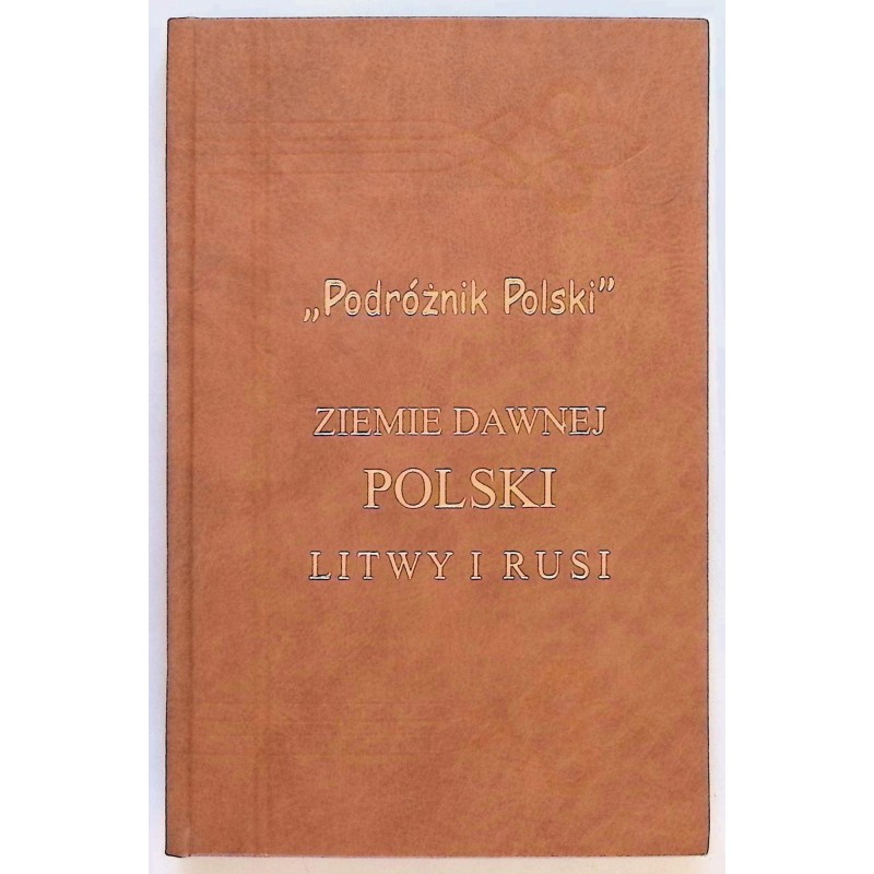 Podróżnik Polski. Ziemie dawnej Polski Litwy i Rusi