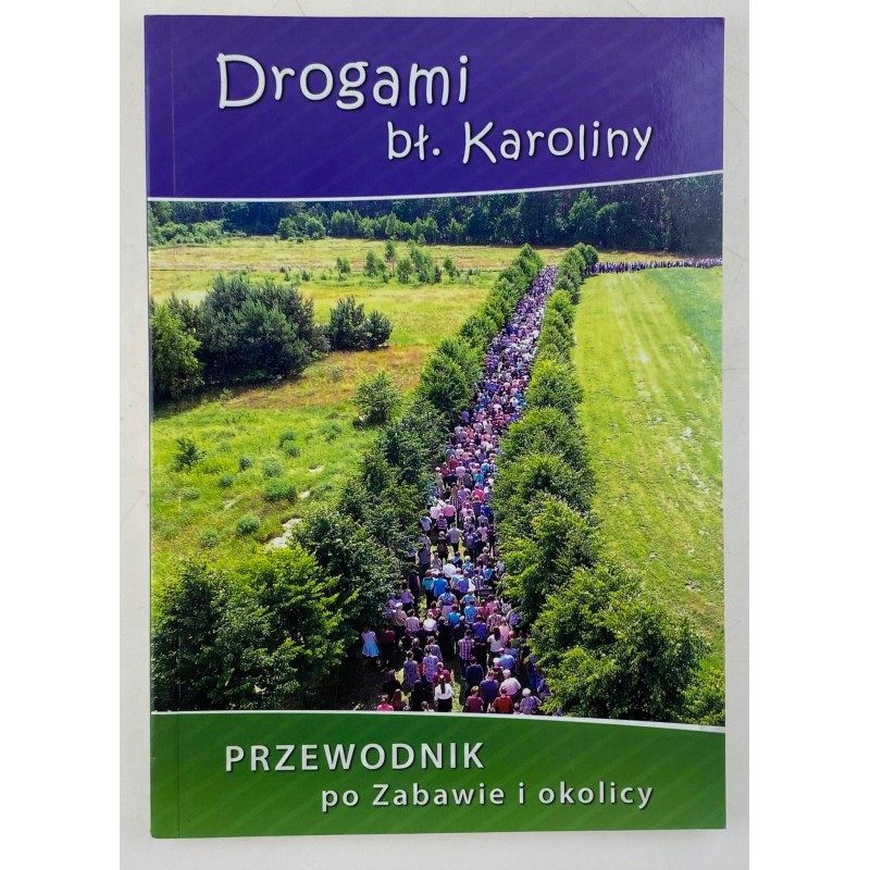 Drogami bł. Karoliny. Przewodnik po Zabawie i ok..