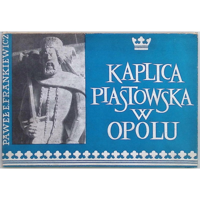 Kaplica Piastowska w Opolu Paweł E. Frankiewicz