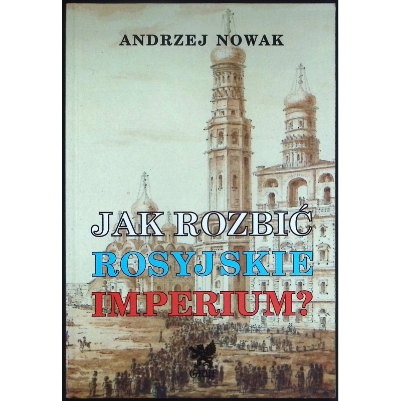 Jak rozbić rosyjskie imperium? Andrzej Nowak