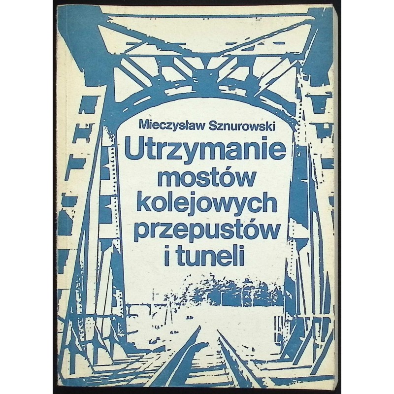 Utrzymanie mostów kolejowych przepustów i tuneli Mieczysław Sznurowski
