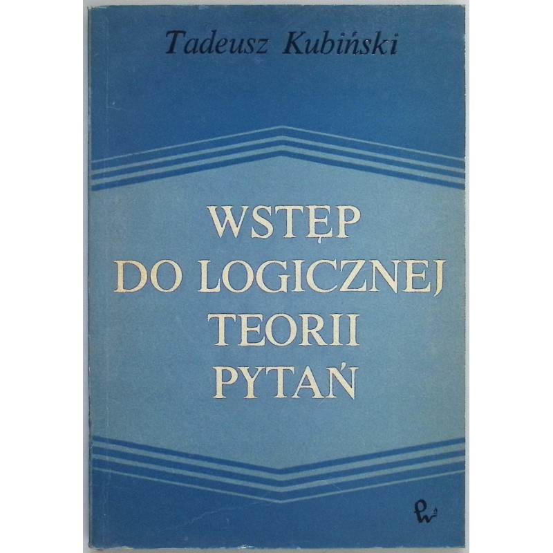 Wstęp do logicznej teorii pytań Tadeusz Kubiński