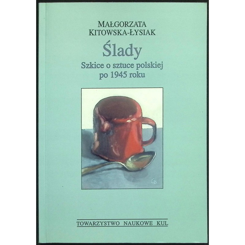 Ślady szkice o sztuce polskiej po 1945 roku Małgorzata Kitowska - Łysiak