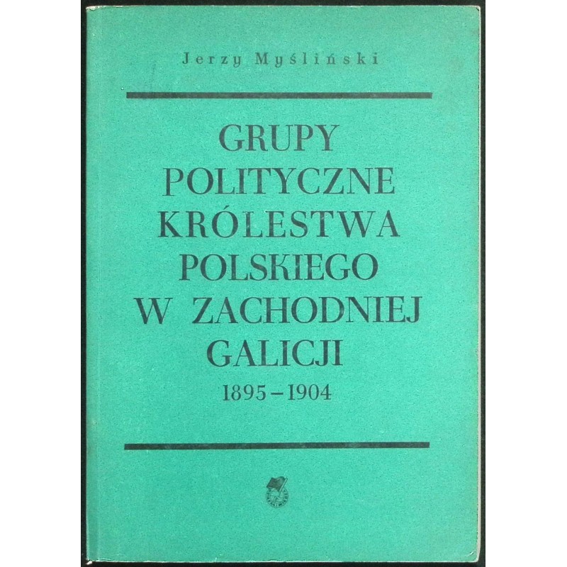 Grupy polityczne królestwa polskiego w zachodniej Galicji Jerzy Myśliński