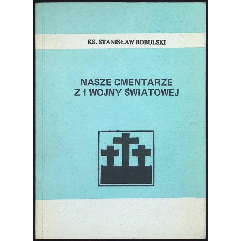 Nasze cmentarze z I Wojny Światowej ks. Stanisław Bobulski