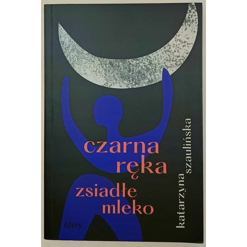 Czarna ręka, zsiadłe mleko Katarzyna Szaulińska