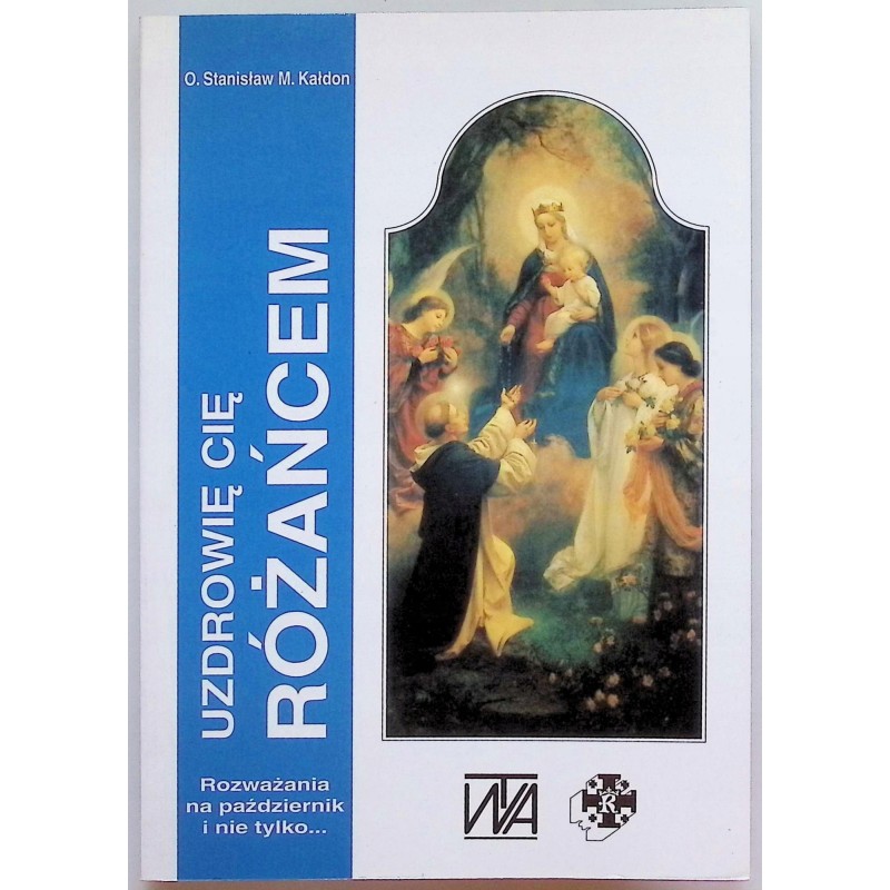 Uzdrowię cię różańcem: rozważania różańcowe na październik i nie tylko...